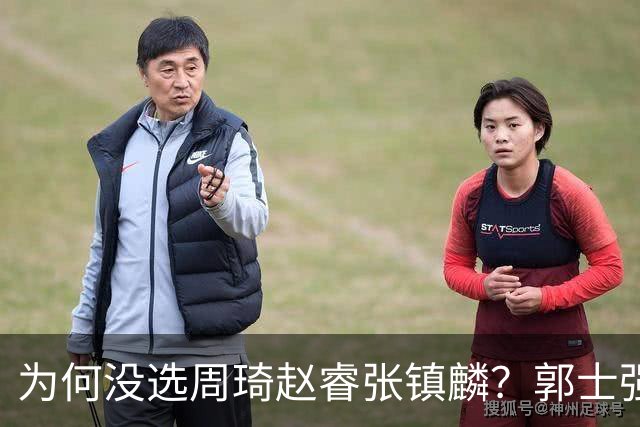 为何没选周琦赵睿张镇麟？郭士强说得很直白，太务实了，好样的！