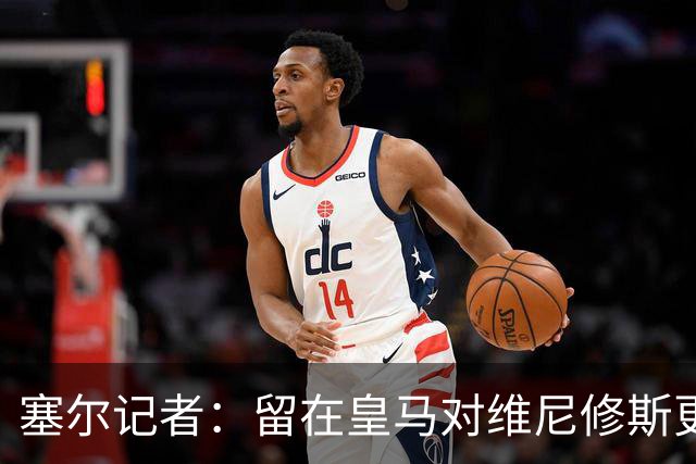 塞尔记者：留在皇马对维尼修斯更有利，关键在于续约目的