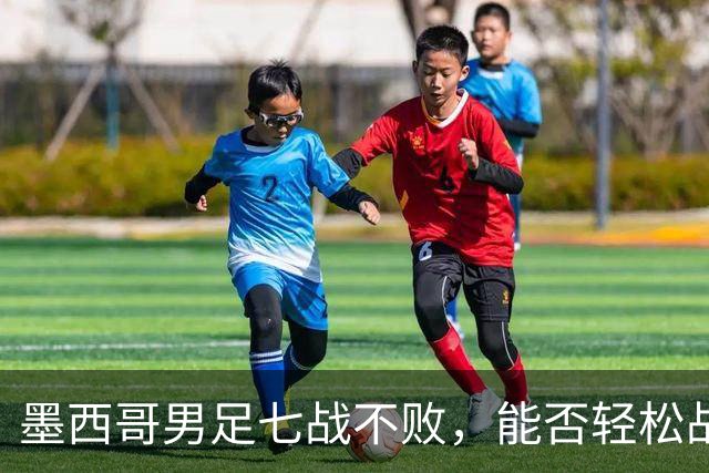墨西哥男足七战不败，能否轻松战胜防守薄弱的塞尔维亚？