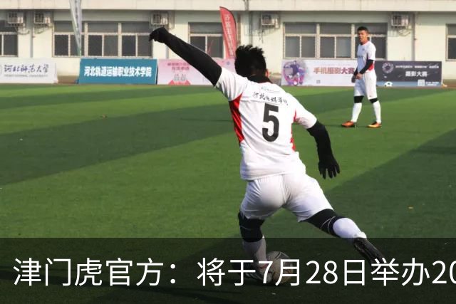 津门虎官方：将于7月28日举办2026高考学子专属开放日活动
