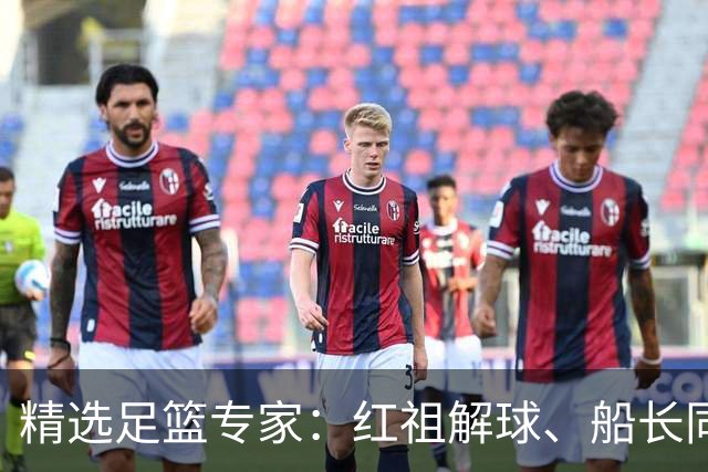 精选足篮专家：红祖解球、船长同中足彩头奖15万