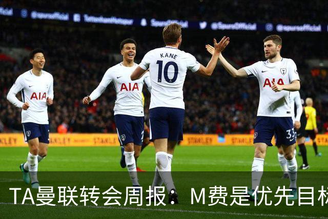 TA曼联转会周报：M费是优先目标，但曼联不愿匹配西汉姆要价