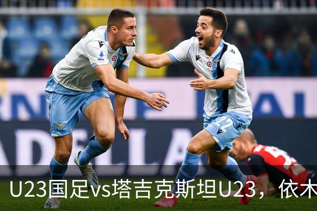 U23国足vs塔吉克斯坦U23，依木兰、吾米提江、向余望首发
